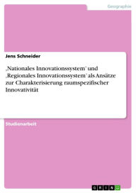 Title: ,Nationales Innovationssystem' und 'Regionales Innovationssystem' als Ansätze zur Charakterisierung raumspezifischer Innovativität, Author: Jens Schneider