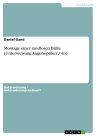 Title: Montage einer randlosen Brille (Unterweisung Augenoptiker / -in), Author: Daniel Gand