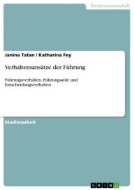 Title: Verhaltensansätze der Führung: Führungsverhalten, Führungsstile und Entscheidungsverhalten, Author: Janina Tatan