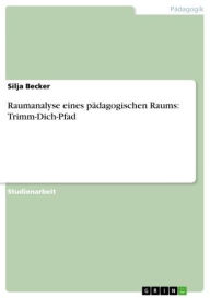 Title: Raumanalyse eines pädagogischen Raums: Trimm-Dich-Pfad, Author: Silja Becker