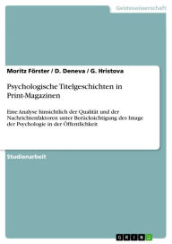 Title: Psychologische Titelgeschichten in Print-Magazinen: Eine Analyse hinsichtlich der Qualität und der Nachrichtenfaktoren unter Berücksichtigung des Image der Psychologie in der Öffentlichkeit, Author: Moritz Förster