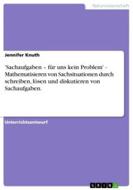 Title: 'Sachaufgaben - für uns kein Problem' - Mathematisieren von Sachsituationen durch schreiben, lösen und diskutieren von Sachaufgaben.: für uns kein Problem' - Mathematisieren von Sachsituationen durch schreiben, lösen und diskutieren von Sachaufgaben., Author: Jennifer Knuth