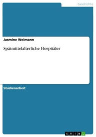 Title: Spätmittelalterliche Hospitäler, Author: Jasmine Weimann