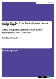Title: Entlassungsmanagement einer invasiv beatmeten COPD-Patientin: Eine Einzelfallanalyse, Author: Annika Mewitz