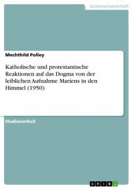 Title: Katholische und protestantische Reaktionen auf das Dogma von der leiblichen Aufnahme Mariens in den Himmel (1950), Author: Mechthild Polley
