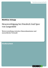 Title: Hexenverfolgung bei Friedrich Graf Spee von Langenfeld: Wertevorstellung zwischen Massenfanatismus und menschlicher Vernunft, Author: Matthias Schopp