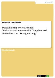 Title: Deregulierung des deutschen Telekommunikationsmarkts - Vorgehen und Maßnahmen zur Deregulierung: Vorgehen und Maßnahmen zur Deregulierung, Author: Hilleken Zeineddine
