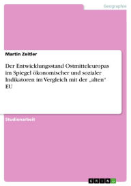 Title: Der Entwicklungsstand Ostmitteleuropas im Spiegel ökonomischer und sozialer Indikatoren im Vergleich mit der 'alten' EU, Author: Martin Zeitler