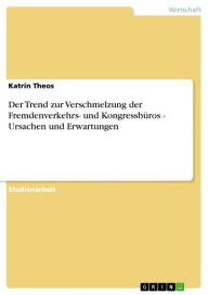 Title: Der Trend zur Verschmelzung der Fremdenverkehrs- und Kongressbüros - Ursachen und Erwartungen: Ursachen und Erwartungen, Author: Katrin Theos