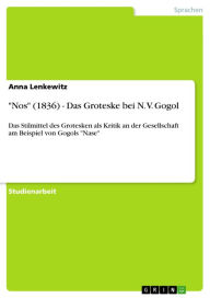 Title: 'Nos' (1836) - Das Groteske bei N. V. Gogol: Das Stilmittel des Grotesken als Kritik an der Gesellschaft am Beispiel von Gogols 'Nase', Author: Anna Lenkewitz