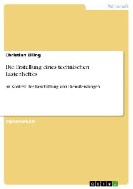 Title: Die Erstellung eines technischen Lastenheftes: im Kontext der Beschaffung von Dienstleistungen, Author: Christian Elling