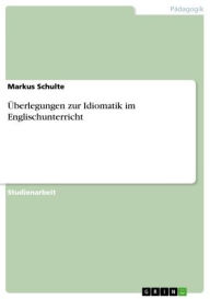 Title: Überlegungen zur Idiomatik im Englischunterricht, Author: Markus Schulte