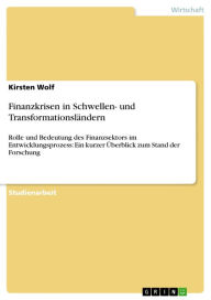 Title: Finanzkrisen in Schwellen- und Transformationsländern: Rolle und Bedeutung des Finanzsektors im Entwicklungsprozess: Ein kurzer Überblick zum Stand der Forschung, Author: Kirsten Wolf