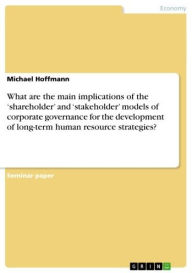 Title: What are the main implications of the 'shareholder' and 'stakeholder' models of corporate governance for the development of long-term human resource strategies?, Author: Michael  Hoffmann