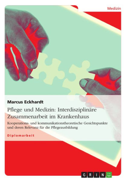 Pflege und Medizin: Interdisziplinäre Zusammenarbeit im Krankenhaus: Kooperations- und kommunikationstheoretische Gesichtspunkte und deren Relevanz für die Pflegeausbildung