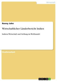 Title: Wirtschaftlicher Länderbericht Indien: Indiens Wirtschaft und Stellung im Welthandel, Author: Ronny John