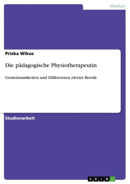 Die pädagogische Physiotherapeutin: Gemeinsamkeiten und Differenzen zweier Berufe