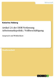 Title: Artikel 24 der DDR Verfassung Arbeitsmarktpolitik / Vollbeschäftigung: Anspruch und Wirklichkeit, Author: Katarina Hoberg