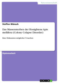 Title: Das Massensterben der Honigbiene Apis mellifera (Colony Colapse Disorder): Eine Diskussion möglicher Ursachen, Author: Steffen Wünsch