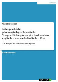 Title: Nähesprachliche phonologisch-graphematische Versprachlichungsstrategien im deutschen, englischen und niederländischen Chat: Am Beispiel des Webchats auf ICQ.com, Author: Claudia Sieber