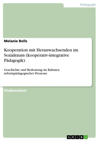 Kooperation mit Heranwachsenden im Sozialraum (kooperativ-integrative Pädagogik): Geschichte und Bedeutung im Rahmen reformpädagogischer Prozesse