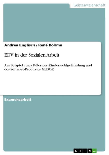 EDV in der Sozialen Arbeit: Am Beispiel eines Falles der Kindeswohlgefährdung und des Software-Produktes GEDOK