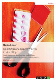 Title: Qualitätsmanagementsysteme in der Pflege: Möglichkeiten zur Zertifizierung und internen Qualitätssicherung am Beispiel des Qualitätszirkels, Author: Martin Römer