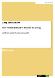 Title: Die Premiummarke 'Private Banking': Am Beispiel der Commerzbank AG, Author: Andy Schünemann