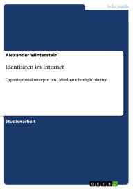 Title: Identitäten im Internet: Organisationskonzepte und Missbrauchmöglichkeiten, Author: Alexander Winterstein