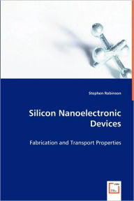 Title: Silicon Nanoelectronic Devices, Author: Stephen  Robinson