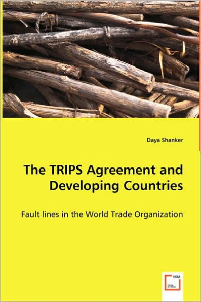 The TRIPS Agreement and Developing Countries - Fault lines in the World Trade Organization