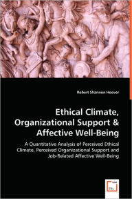 Title: Ethical Climate, Organizational Support & Affective Well-Being, Author: Robert Shannon Hoover