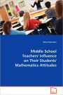 Middle School Teachers' Influence on Their Students' Mathematics Attitudes