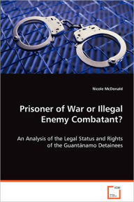 Title: Prisoner of War or Illegal Enemy Combatant?, Author: Nicole McDonald