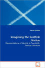 Imagining the Scottish Nation - Representations of Identity in Twentieth-Century Literature