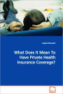 What Does It Mean To Have Private Health Insurance Coverage?
