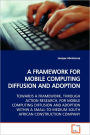 A Framework for Mobile Computing Diffusion and Adoption Towards a Framework, Through Action Research, for Mobile Computing Diffusion and Adoption With