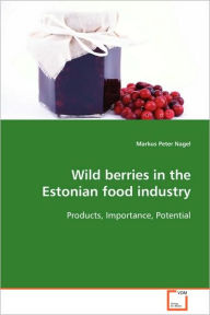 Title: Wild berries in the Estonian food industry, Author: Markus Peter Nagel