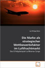 Die Marke Als Strategischer Wettbewerbsfaktor Im Luftfrachtmarkt