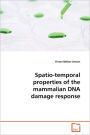 Spatio-temporal properties of the mammalian DNA damage response
