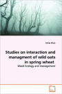 Studies On Interaction And Managment Of Wild Oats In Spring Wheat