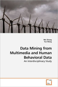 Title: Data Mining from Multimedia and Human Behavioral Data, Author: Wei Zhang