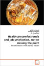 Healthcare Professionals And Job Satisfaction, Are We Missing The Point