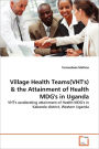 Village Health Teams(Vht's) & The Attainment Of Health Mdg's In Uganda