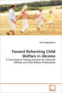Toward Reforming Child Welfare In Ukraine