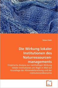 Title: Die Wirkung lokaler Institutionen des Naturressourcenmanagements, Author: Robert Roth