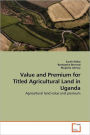 Value And Premium For Titled Agricultural Land In Uganda