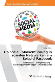 Title: Go Social! Markenführung in sozialen Netzwerken am Beispiel Facebook, Author: Robert Stein