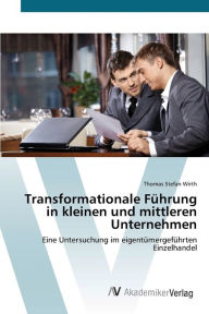 Title: Transformationale Führung in kleinen und mittleren Unternehmen, Author: Thomas Stefan Wirth