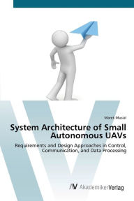 Title: System Architecture of Small Autonomous UAVs, Author: Marek Musial